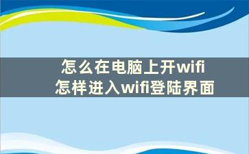 怎么在电脑上开wifi 怎样进入wifi登陆界面